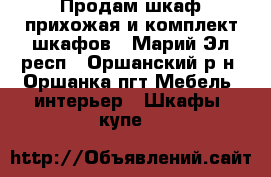 Продам шкаф-прихожая и комплект шкафов - Марий Эл респ., Оршанский р-н, Оршанка пгт Мебель, интерьер » Шкафы, купе   